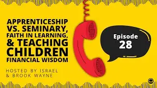 28 - Apprenticeship vs. Seminary, Faith in Learning, and Teaching Children Financial Wisdom