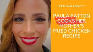PAULA PATTON COOKS HER MOTHER'S FRIED CHICKEN RECIPE