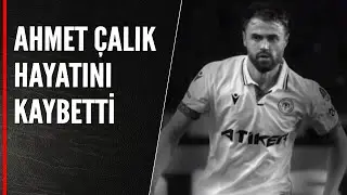 AHMET ÇALIK HAYATINI KAYBETTİ