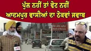 Jalandhar ByPoll : Bridge ਨਹੀਂ ਤਾਂ Vote ਨਹੀਂ : Adampur ਵਾਸੀਆਂ ਦਾ ਠੋਕਵਾਂ ਜਵਾਬ