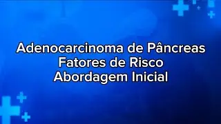 Adenocarcinoma de P&acirc;ncreas - Abordagem Inicial e Fatores de Risco