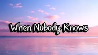 When Nobody Knows, Lyrics