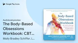 The Body-Based Obsessions Workbook: CBT Skills&hellip; by Molly Bradley Schiffer,&hellip; &middot; Audiobook preview