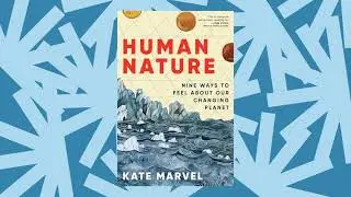 In &lsquo;Human Nature,&rsquo; Kate Marvel bridges the gap between climate science and emotions