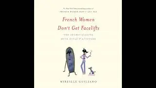 French Women Don't Get Facelifts: The Secret of Aging with Style & Attitude by Mireille Guiliano
