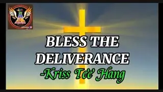 BLESS THE DELIVERANCE    Sung by  Kriss Tee Hang