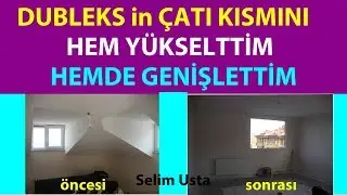 Dubleks çatı katını hem yükselttim hemde genişlettim ayrı bir daire yaptım