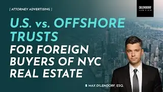 U.S. vs. Offshore Trusts for Foreign Buyers of NYC Real Estate