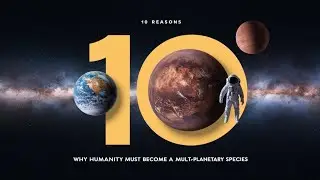 10 Reasons | Why Humanity Must Become a Multi-Planetary Species