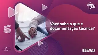 Entenda para que serve a documenta&ccedil;&atilde;o t&eacute;cnica industrial | SENAI Play