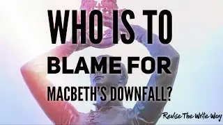Who is to Blame for Macbeth's Downfall?