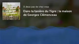 Dans la tanière du Tigre : la maison de Georges Clémenceau