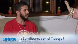 ¿Santificarnos en el Trabajo? | CATÓLICOS del HOY - Programa 5