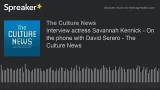 Interview actress Savannah Kennick - On the phone with David Serero - The Culture News