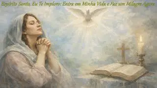 Espírito Santo, Eu Te Imploro: Entra em Minha Vida e Faz um Milagre Agora