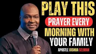 PLAY THIS PRAYER EVERY MORNING WITH YOUR FAMLY | APOSTLE JOSHUA SELMAN