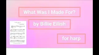 What Was I Made For? - Billie Eilish - Harp Sheet Music