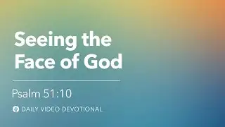 Seeing the Face of God | Psalm 51:10 | Our Daily Bread Video Devotional