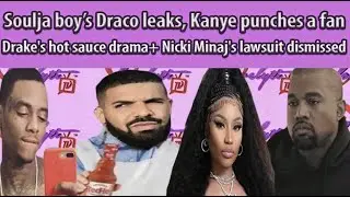 Soulja boy&rsquo;s Draco, Kanye punches a fan, Drake's hot sauce drama+Nicki Minaj's lawsuit dismissed