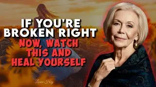 If You're Broken Right Now, Watch This | Louise Hay