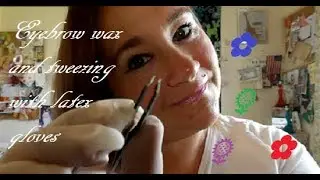 🌼 ASMR Eyebrow wax and tweezing with latex gloves 🌻