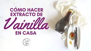 C&Oacute;MO HACER EXTRACTO O ESENCIA DE VAINILLA EN CASA | Saz&oacute;n de tu Hogar | Tips de cocina