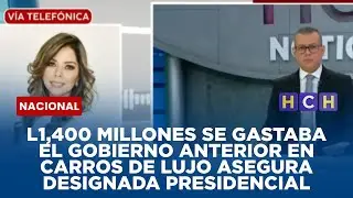 L1,400 millones se gastaba el gobierno anterior en carros de lujo asegura designada presidencial