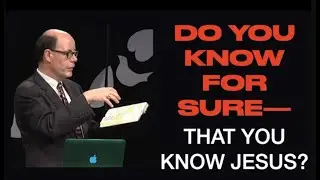 DO YOU KNOW FOR SURE--THAT YOU KNOW JESUS? (ESH 11)