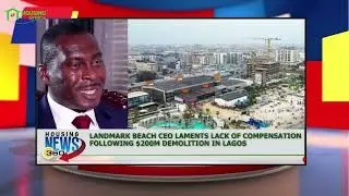 News 360: Landmark Beach CEO Laments Lack of Compensation After $200M Demolition in Lagos