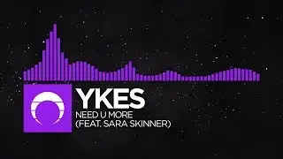 [Brostep] - YKES - Need U More (feat. Sara Skinner)