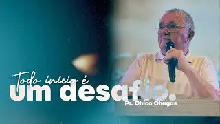 TODO INICIO É UM DESAFIO - Pastor Chico Chagas