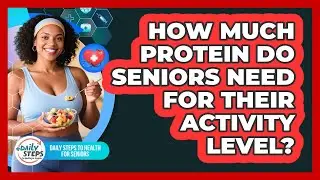 How Much Protein Do Seniors Need For Their Activity Level?