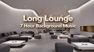 Long Lounge Background Music | Calm Instrumental for Relaxed Atmosphere (7 Hours)