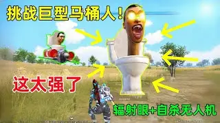 挑战巨型马桶人物资吃鸡，这也太强了，超人辐射眼+自杀式无人机，就是有点专一
