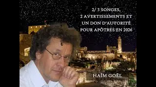 2/ 3 songes, 2 avertissements et un don d'autorité pour apôtres en 2026 - Haïm Goël - 17/01/2026