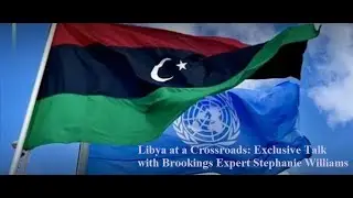 Libya at a Crossroad: Exclusive Talk with Brookings Expert Stephanie Williams