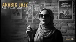 The Best Arabian Jazz For Focus and Relaxation | Western & Arabic Jazz Fusion | جاز غربي بروح عربية