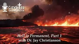 Hell is Permanent with Dr. Jay Christianson, Part 1