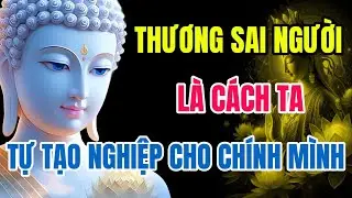Thương Sai Người – Là Cách Ta Tự Tạo Nghiệp – Nghe Để Hiểu Và Hóa Giải Khổ Đau