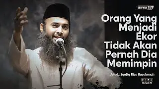 YANG SELALU JADI EKOR, TIDAK AKAN PERNAH MEMIMPIN | Ustadz Syafiq Riza Basalamah 