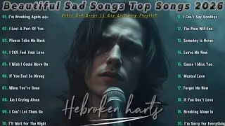 Beautiful Sad Songs Top Songs 2026 | Vibes Sad Songs Full Emotional | Esy Listening Playlist 