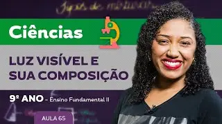 Luz visível e sua composição – Ciências – 9º ano – Ensino Fundamental