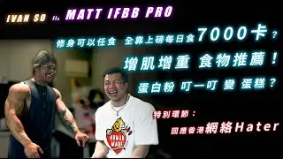 Ivan So ft. Matt | 修身任食 全因食7000卡 | 增肌增重 食物推薦 | 蛋白粉變蛋糕? | 回應香港網絡Hater | IFBB PRO