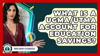 What Is A UGMA/UTMA Account For Education Savings? - Smart Money Alternatives