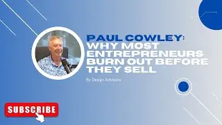 Paul Cowley: Why Most Entrepreneurs Burn Out Before They Sell