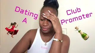 Dating a Club Promoter! 💃🏾