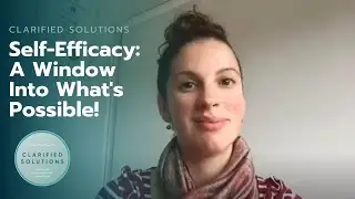 Clarified Solutions: Self-Efficacy: A Window into What's Possible!