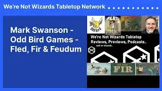 Mark Swanson - Odd Bird Games - Fled, Fir & Feudum | We&rsquo;re Not Wizards Tabletop Network