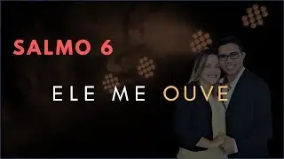 Salmo 6 Estudo: ELE Me Ouve (Bíblia Explicada)