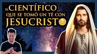 EL CIENTÍFICO QUE SE TOMÓ UN TÉ CON JESUCRISTO